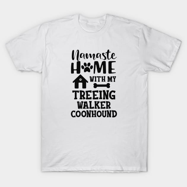 Treeing walker coonhound - Namaste home with my treeing walker coonhound T-Shirt by KC Happy Shop